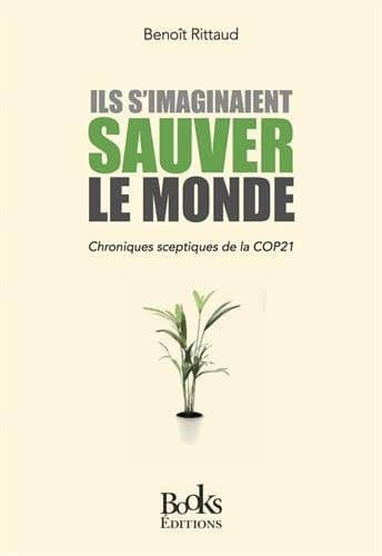 Ils s'imaginaient sauver le monde : Chroniques sceptiques de la COP21