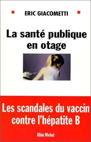 La santé publique en otage – Les scandales du vaccin contre l’hépatite B - Eric GIACOMETTI