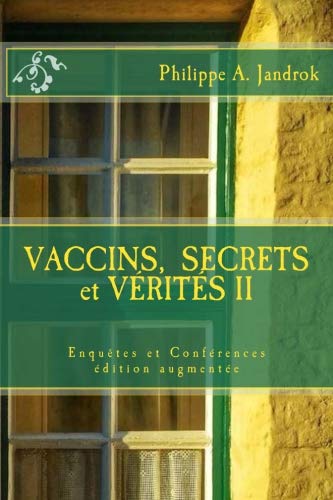 VACCINS, SECRETS ET VÉRITÉS Enquêtes et Conférences II